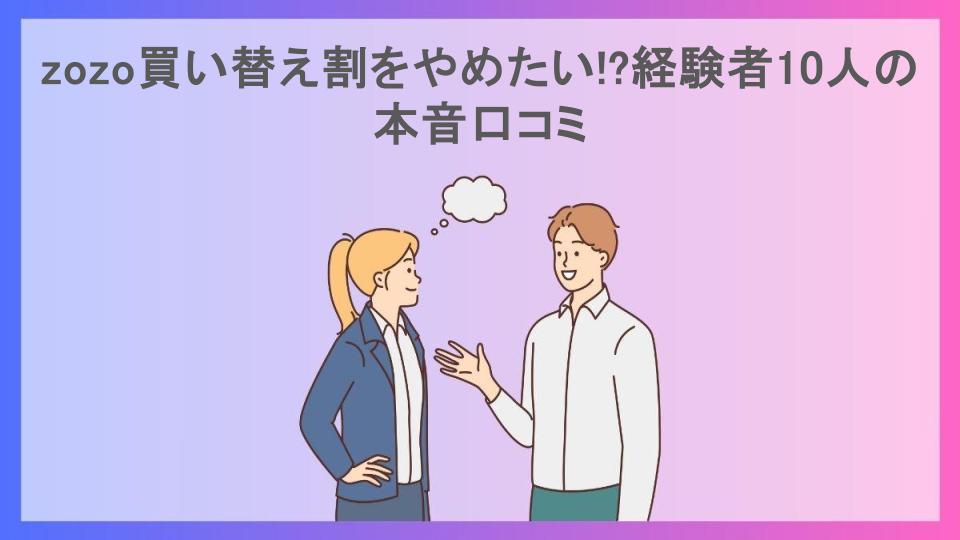 zozo買い替え割をやめたい!?経験者10人の本音口コミ